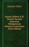 Ioannis Vahleni in M. Terentii Varronis Saturarum Menippearum Reliquias Coniectanea (Latin Edition)