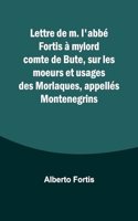 Lettre de m. l'abbé Fortis à mylord comte de Bute, sur les moeurs et usages des Morlaques, appellés Montenegrins