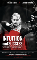 Intuition and Success: The Secret of Inner Guidance: How successful people use their sixth sense or gut feeling to achieve true and lasting success and live more meaningfu