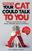 What If Your Cat Could Talk to You? Hilarious Conversations, Funny Poems, Relatable Memes and Pictures (The Ultimate Gift for Cat Lovers of All Ages)