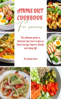 Atkins Diet Cookbook for Seniors: The ultimate guide to Delicious Low-Carb recipes to boost energy, improve health and enjoy life