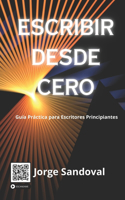 Escribir Desde Cero: Guia Practica Para Escritores Principiantes