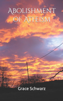 Abolishment of Atheism: A Scientific Look at God and Religion