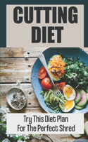 Cutting Diet: Try This Diet Plan For The Perfect Shred: Shred Diet Recipes