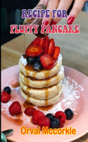 Recipe for Fluffy Pancake: 150 recipe Delicious and Easy The Ultimate Practical Guide Easy bakes Recipes From Around The World recipe for fluffy pancake cookbook