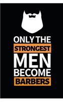 Only The Strongest Men Become Barber: Notebook Journal For Barbers