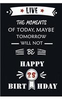 Live The Moments Of Today Maybe Tomorrow Will Not Be Happy 28th Birthday: Awsome Quote Gift birthday notebooks /Journals gift, Humor 28th Birthday gag Gift, Alternative Happy 28th Birthday Gift, Size 6*9,120 pages