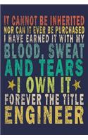 It Cannot Be Inherited Nor Can It Ever Be Purchased I Have Earned It With My Blood, Sweat And Tears I Own It Forever The Title Engineer