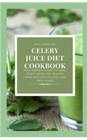 Celery Juice Diet Cookbook: Your Perfect Guide to Using Celery Juice for Healthy Living Includes Recipes and Meal Plans