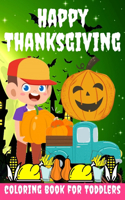 Happy Thanksgiving Coloring Book for Toddlers: Thanksgiving Books for Kids: A Fun Thanksgiving Coloring Gift Book for Boys and Girls, Thanksgiving Coloring Book for Kids Ages 2-4, 4-8,8-12, and u