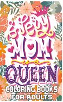 Every Mom Queen Coloring Books For Adults: Mother's Day Coloring Book for Adults Flower and Floral with Quotes to color.