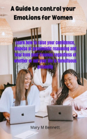 A guide to control your emotions for women: Learn how to raise your confidence, dispose of pessimistic reasoning and heal from past traumas regardless of whether or not your life is tumultuous