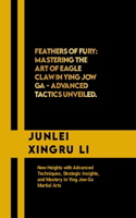 Feathers of Fury: Mastering the Art of Eagle Claw in Ying Jow Ga - Advanced Tactics Unveiled: New Heights with Advanced Techniques, Strategic Insights, and Mastery in