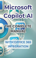 Microsoft Copilot AI. Complete Guide and Ready to Use Manual With Integration in Office 365