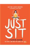 Just Sit: A Meditation Guidebook for People Who Know They Should But Don't