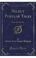 Select Popular Tales: From the German (Classic Reprint)