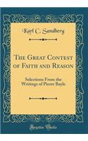 The Great Contest of Faith and Reason: Selections from the Writings of Pierre Bayle (Classic Reprint)