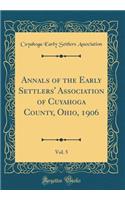 Annals of the Early Settlers' Association of Cuyahoga County, Ohio, 1906, Vol. 5 (Classic Reprint)