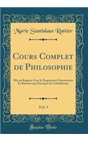 Cours Complet de Philosophie, Vol. 3: Mis en Rapport Avec le Programme Universitaire Et Ramené aux Principes du Catholicisme (Classic Reprint)