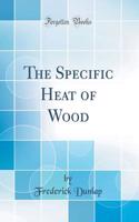 The Specific Heat of Wood (Classic Reprint)