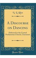 A Discourse on Dancing: Delivered in the Central Presbyterian Church, Cincinnati (Classic Reprint)