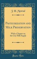 Pasteurization and Milk Preservation: With a Chapter on the City Milk Supply (Classic Reprint)