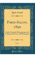 Paris-Salon, 1890, Vol. 2: Par Les ProcÃ©dÃ©s Phototypiques Du E. Bernard Et Cie.; 48 Phototypies (Classic Reprint)