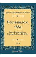 Polybiblion, 1883, Vol. 17: Revue Bibliographique Universelle; Partie Littéraire (Classic Reprint)