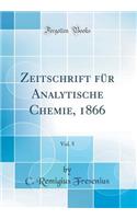 Zeitschrift FÃ¼r Analytische Chemie, 1866, Vol. 5 (Classic Reprint)