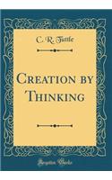 Creation by Thinking (Classic Reprint)