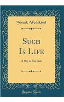 Such Is Life: A Play in Five Acts (Classic Reprint)