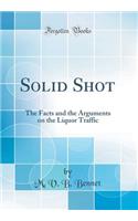 Solid Shot: The Facts and the Arguments on the Liquor Traffic (Classic Reprint)