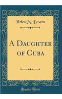 A Daughter of Cuba (Classic Reprint)