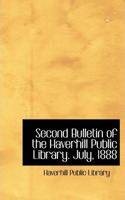 Second Bulletin of the Haverhill Public Library. July, 1888