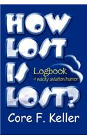 How Lost Is Lost?: Logbook of wacky aviation humor