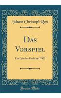 Das Vorspiel: Ein Episches Gedicht (1742) (Classic Reprint)