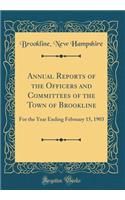 Annual Reports of the Officers and Committees of the Town of Brookline: For the Year Ending February 15, 1903 (Classic Reprint)