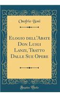 Elogio dell'Abate Don Luigi Lanzi, Tratto Dalle Sue Opere (Classic Reprint)