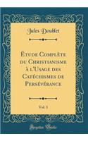 Étude Complète du Christianisme à l'Usage des Catéchismes de Persévérance, Vol. 1 (Classic Reprint)