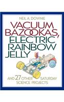 Vacuum Bazookas, Electric Rainbow Jelly, and 27 Other Saturday Science Projects