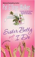 Sister Betty Says I Do