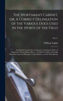 Sportsman's Cabinet, or, A Correct Delineation of the Various Dogs Used in the Sports of the Field