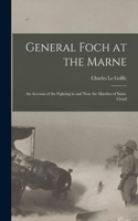 General Foch at the Marne [microform]: an Account of the Fighting in and Near the Marshes of Saint-Cloud