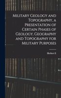 Military Geology and Topography, a Presentation of Certain Phases of Geology, Geography and Topography for Military Purposes