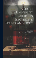 Short University Course in Electricity, Sound, and Light