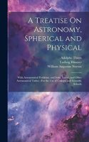 A Treatise On Astronomy, Spherical and Physical