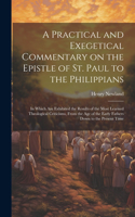A Practical and Exegetical Commentary on the Epistle of St. Paul to the Philippians: In Which are Exhibited the Results of the Most Learned Theological Criticisms, From the age of the Early Fathers Down to the Present Time