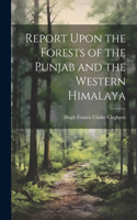 Report Upon the Forests of the Punjab and the Western Himalaya