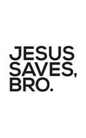 Jesus Saves Bro: Jesus Saves Bro Cool Christian Notebook - Funny Doodle Diary Book Gift For Christians And Catholics! Go Make Disciples Of All People