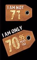 I am not 71 I am only 70.95 plus tax: Blank Lined 6x9 Funny Journal / Notebook as a Perfect Birthday Party Gag Gift for the 71 year old. Great gift for Holidays like Christmas, Father's 